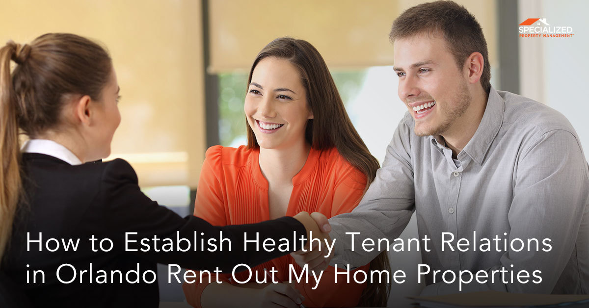 How to Establish Healthy Tenant Relations in Orlando “Rent Out My Home” Properties