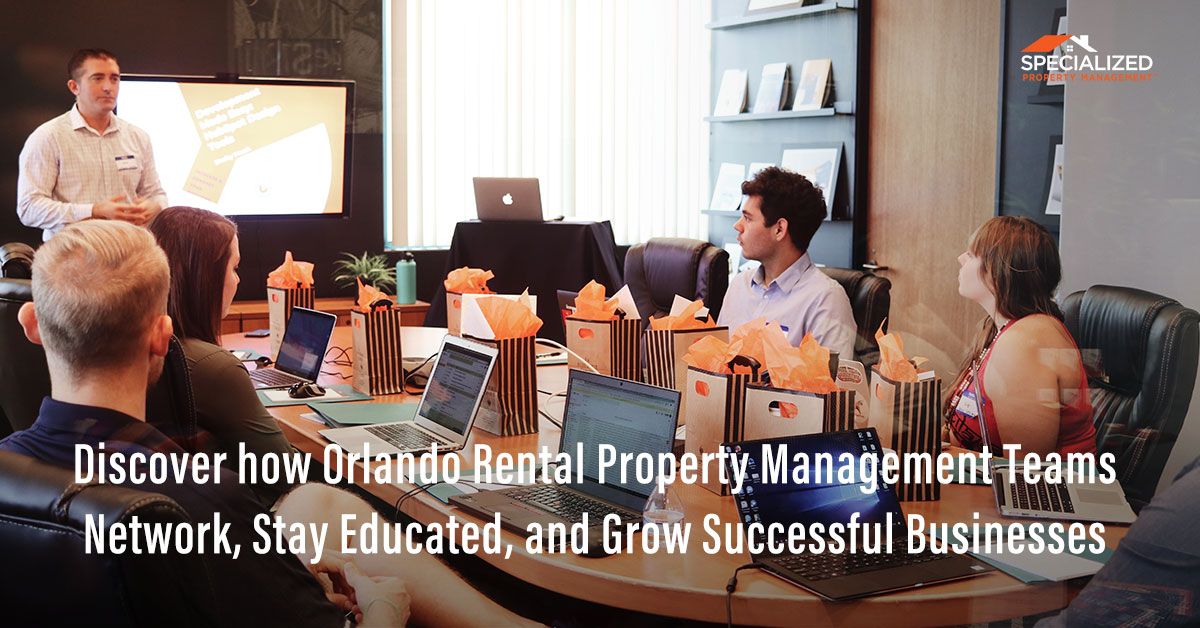 Discover how Orlando Rental Property Management Teams Network, Stay Educated and Grow Successful Businesses