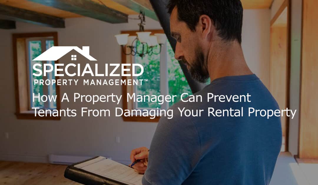 How A Property Manager Can Prevent Tenants From Damaging Your Rental Property