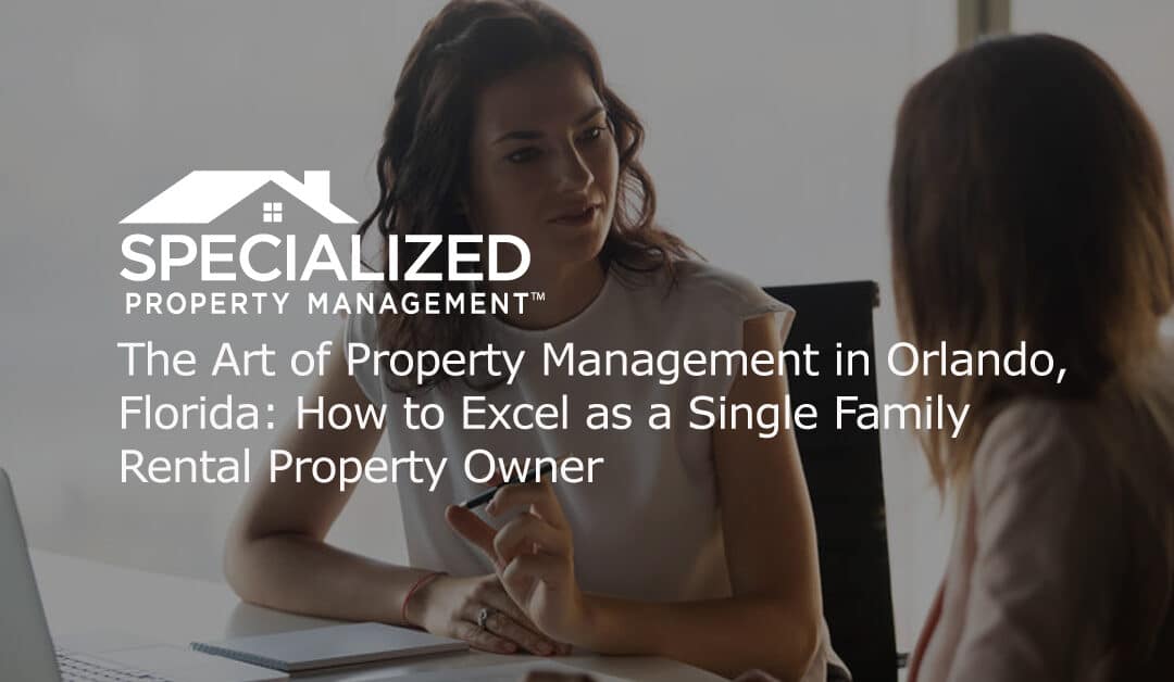 The Art of Property Management in Orlando, Florida: How to Excel as a Single Family Rental Property Owner