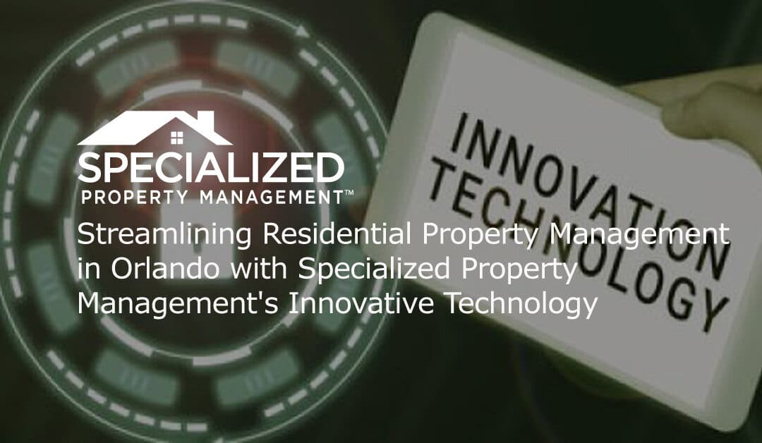 Streamlining Residential Property Management in Orlando with Specialized Property Management’s Innovative Technology 