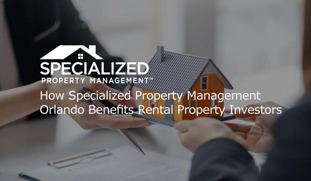How Specialized Property Management Orlando Benefits Rental Property Investors