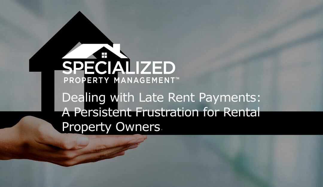 Dealing with Late Rent Payments: A Persistent Frustration for Rental Property Owners
