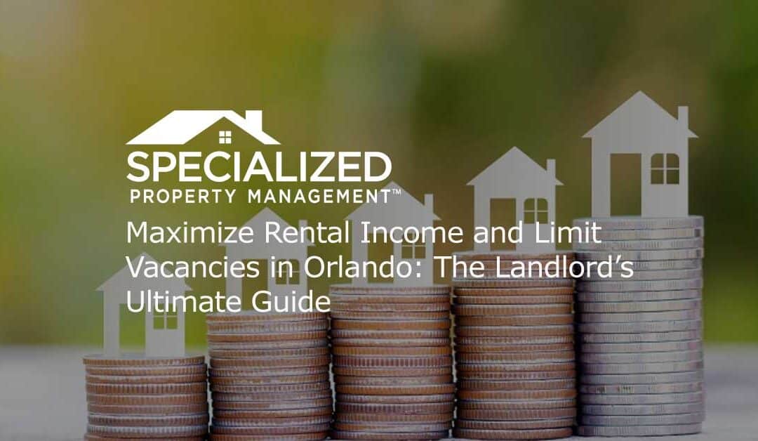 Maximize Rental Income and Limit Vacancies in Orlando: The Landlord’s Ultimate Guide